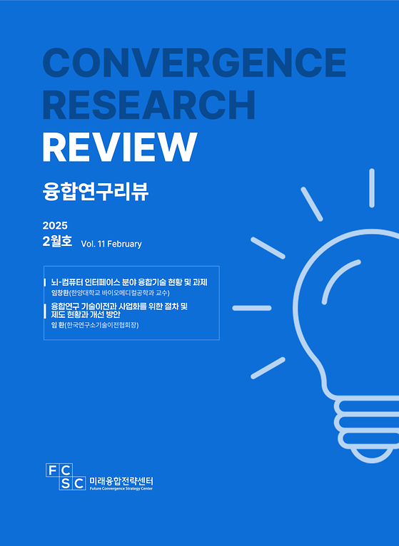 (2월호) 뇌-컴퓨터 인터페이스 분야 융합기술 현황 및 과제 / 융합연구 기술이전과 사업화를 위한 절차 및 제도 현황과 개선 방안